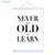 Never Too Old To Learn Poster